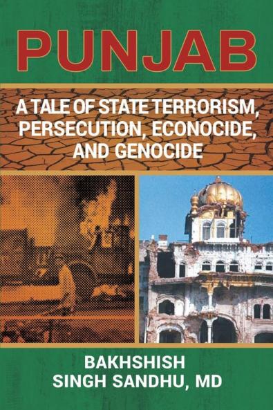 Punjab: A Tale of State Terrorism Persecution Econocide and Genocide
