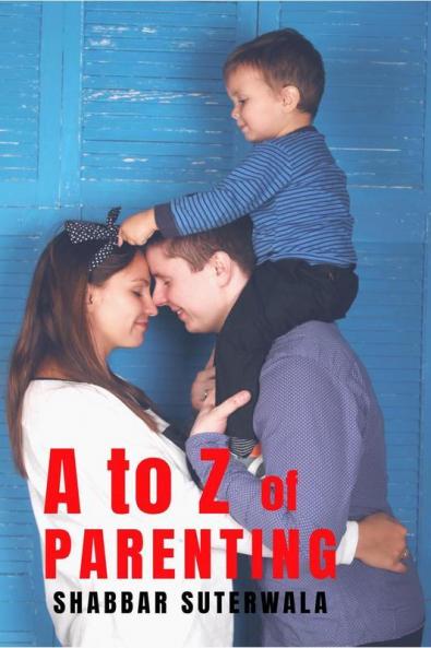 A To Z Of Parenting : A Short And Simple Guide To Positive Parenting