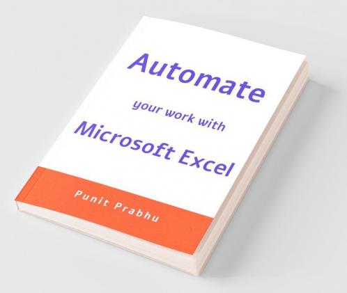 Automate Your Work With Microsoft Excel: This Book Will Help You To Reduce Your Time Spent Manually And Help You Automate Your Work . In This Course You Will Learn How To Use Ms Excel To Read Cl...