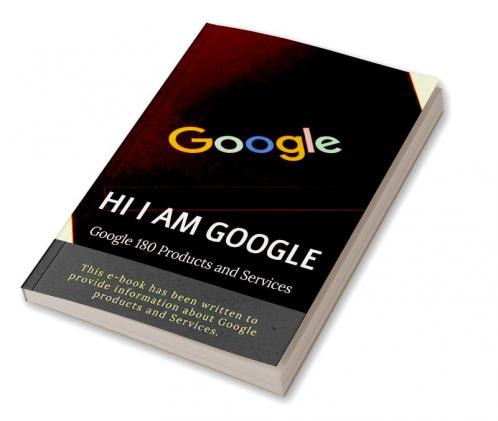HI I AM GOOGLE: Google 180 Products and Services