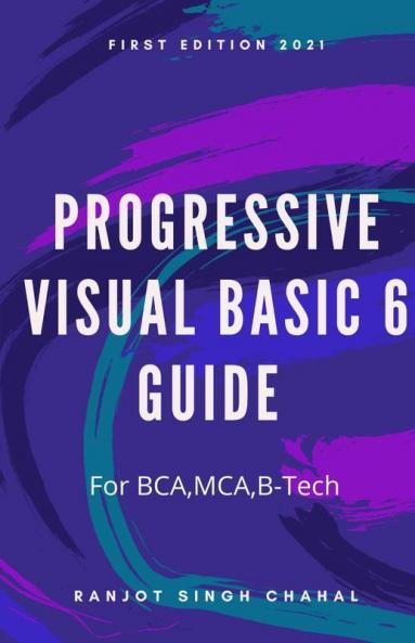 Progressive Visual Basic 6 Guide : For BcaMcaB-Teach First Edition 2021