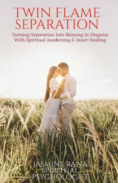 TWIN FLAME SEPARATION : Turning Separation Into Blessing In Disguise With Spiritual Awakening &amp;amp; Inner Healing: Secret To Unlocking Love Speedy Union and Ending Separation Stage