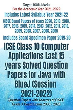 ICSE Class 10 Computer Applications Last 15 years Solved Question Papers for Java with BlueJ (Session 2021-2022) : Question Papers with Answers of CISCE Grade X Board Exams 2005 - 2020