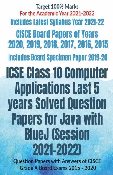 Icse Class 10 Computer Applications Last 5 Years Solved Question Papers For Java With Bluej (Session 2021-2022): Question Papers With Answers Of Cisce Grade X Board Exams 2015 - 2020