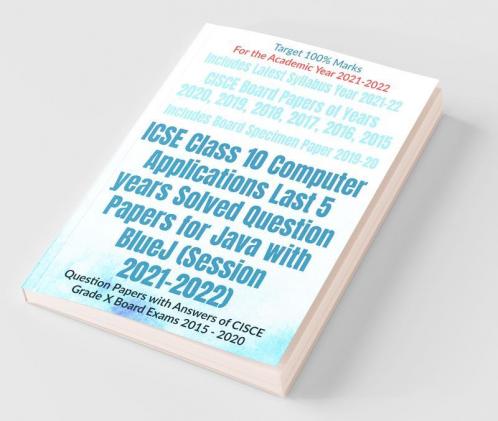 Icse Class 10 Computer Applications Last 5 Years Solved Question Papers For Java With Bluej (Session 2021-2022): Question Papers With Answers Of Cisce Grade X Board Exams 2015 - 2020