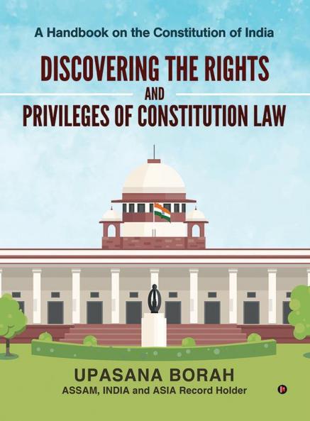 Discovering The Rights And Privileges Of Constitution Law : A Handbook On The Constitution Of India