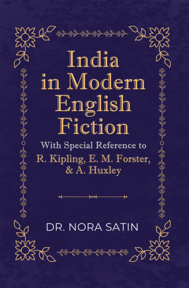 India in Modern English Fiction With Special Reference to R. Kipling E. M. Forster &amp; A. Huxley