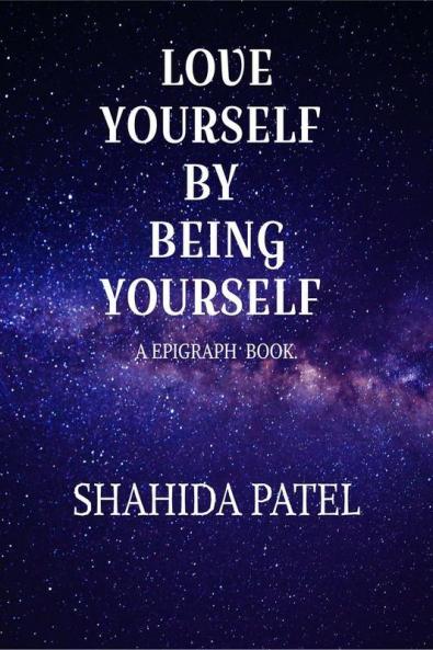 Love Yourself By Being Yourself . : This Book Is Epigraph Type . This Book Is All About Giving Positivity . Love Yourself