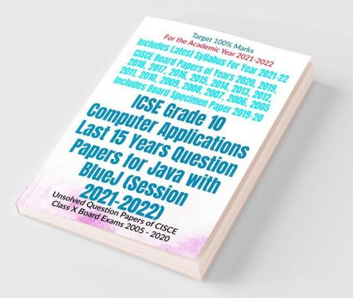 ICSE Grade 10 Computer Applications Last 15 Years Question Papers for Java with BlueJ (Session 2021-2022) : Unsolved Question Papers of CISCE Class X Board Exams  2005 - 2020