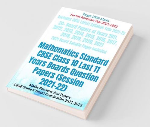Mathematics Standard Cbse Class 10 Last 11 Years Boards Question Papers (Session 2021-22) : Maths Previous Year Papers Cbse Grade X Board Examination 2021-2022