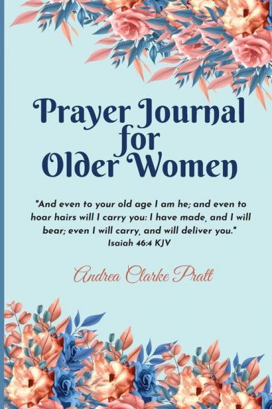 Prayer Journal for Older Women: Color Interior. An Inspirational Journal with Bible Verses Motivational Quotes Prayer Prompts and Spaces for Reflection