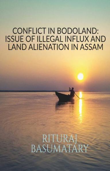 Conflict In Bodoland: Issue Of Illegal Influx And Land Alienation In Assam