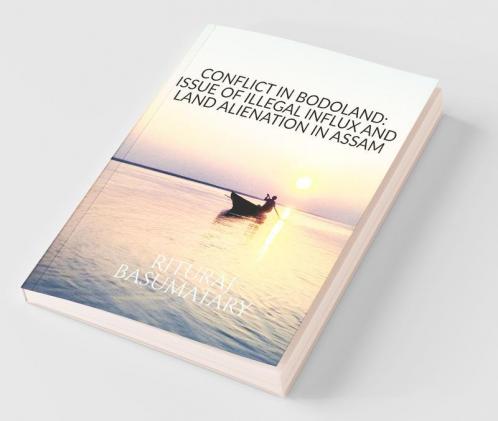 Conflict In Bodoland: Issue Of Illegal Influx And Land Alienation In Assam