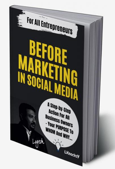 BEFORE MARKETING IN SOCIAL MEDIA : A Step-by-Step Action For All Business Owners - Your PURPOSE To WHOM And WHY