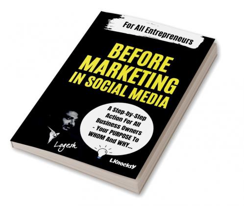 BEFORE MARKETING IN SOCIAL MEDIA : A Step-by-Step Action For All Business Owners - Your PURPOSE To WHOM And WHY