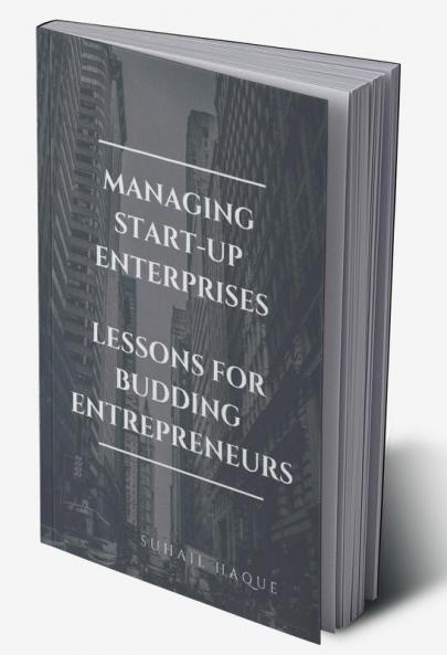 Managing Start Up Enterprises : Lessons For Budding Entreprenuers