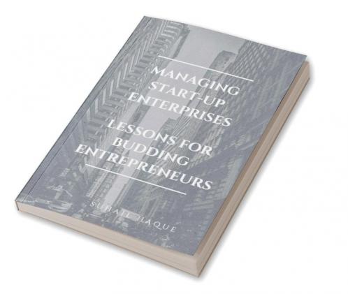 Managing Start Up Enterprises : Lessons For Budding Entreprenuers