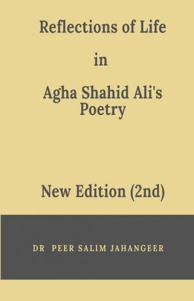 Reflections Of Life In Agha Shahid Ali'S Poetry (2Nd Edition)