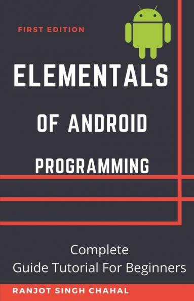 Elementals Of Android Programming: Complete Guide Tutorial For Beginners