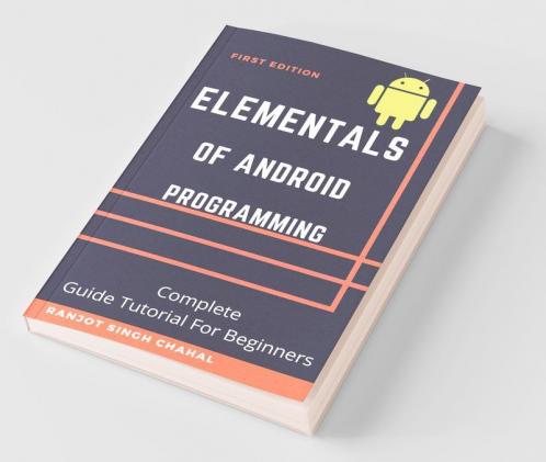 Elementals Of Android Programming: Complete Guide Tutorial For Beginners