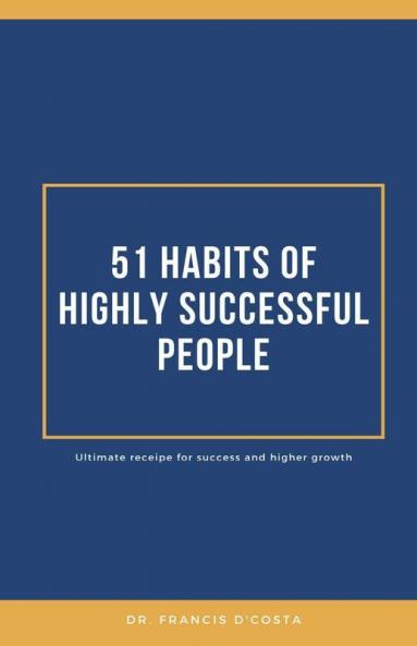 51 Habits Of Highly Successful People: Ultimate Recipe Of Success & Higher Growth: Ultimate Recipe Of Success And Higher Growth
