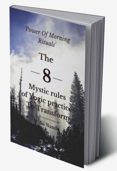 The 8 Mystic rules of Yogic practices To Transform : The 8 Mystic rules of Yogic practices To Transform
