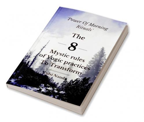 The 8 Mystic rules of Yogic practices To Transform : The 8 Mystic rules of Yogic practices To Transform