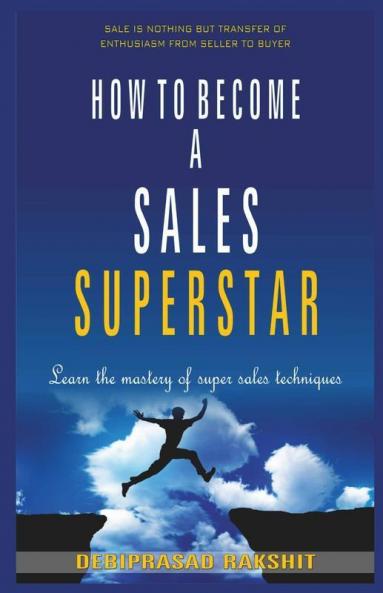 HOW TO BECOME A SALES SUPERSTAR : LEARN THE MASTERY OF SUPER SALES TECHNIQUES