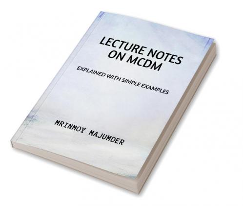 Lecture Notes on MCDM : Explained with Example Six MCDM Techniques