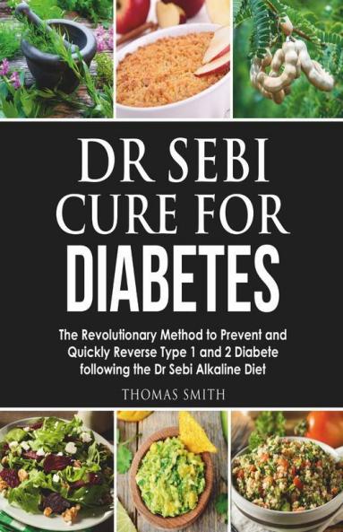 Dr Sebi Cure For Diabetes The Revolutionary Method To Prevent And Quickly Reverse Type 1 And 2 Diabete Following The Dr Sebi Alkaline Diet