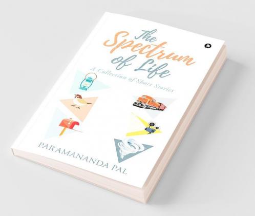 The Spectrum Of Life : A Collection Of Short Stories