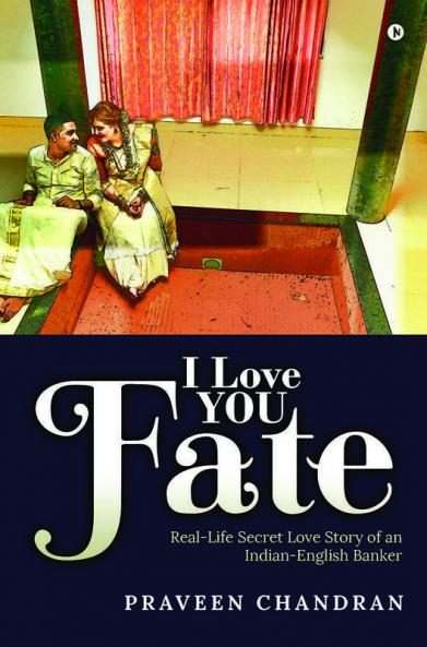 I Love You Fate :  Real-Life Secret Love Story of an Indian-English Banker