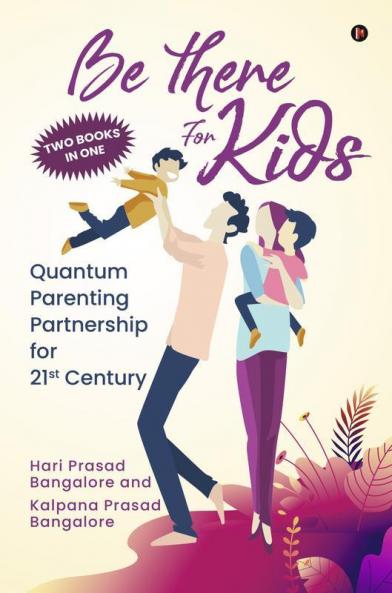 Be There For Kids : Quantum Parenting Partnership For 21St Century