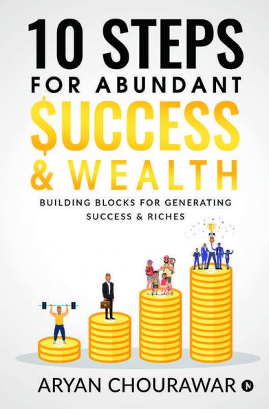 10 Steps For Abundant Success & Wealth: Building Blocks For Generating Success & Riches: Building Blocks For Generating Success And Riches