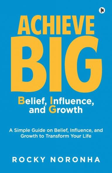 Achieve Big - Belief Influence And Growth: A Simple Guide On Belief Influence And Growth To Transform Your Life