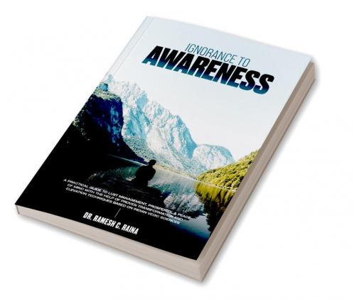 Ignorance To Awareness : A Practical Guide to Lust Management Prosperity & Peace of Mind with the Help of Proven Transformation and Elevation Techniques Based on Indian Vedic Sciences