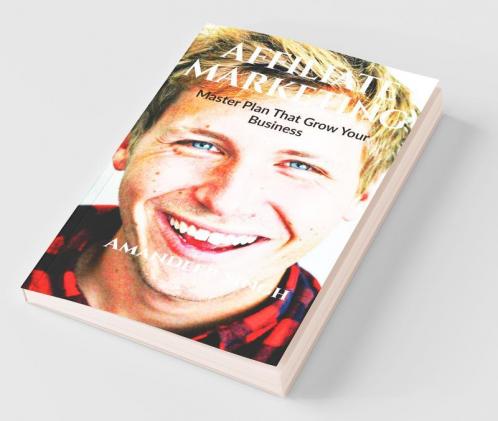 Affiliate Marketing Master Plan That Grow Your Business: Grow Your Own Business