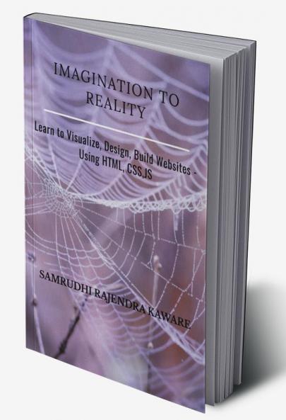 IMAGINATION TO REALITY : Learn to Visualize Design Build Websites - Using HTML CSS JS