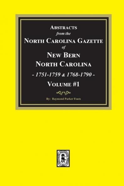 Abstracts from the North Carolina Gazette of New Bern North Carolina 1751-1759 and 1768-1790 Volume #1