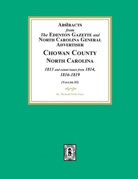 Abstracts from the Edenton Gazette and North Carolina General Advertiser Chowan County North Carolina 1813 and extant issues from 1814 1816-1819. (Volume #3)