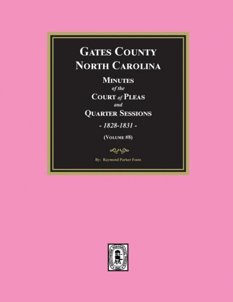 Gates County North Carolina Minutes of the Court of Pleas and Quarter Sessions 1828-1831. (Volume #8)