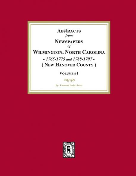 Abstracts from Newspapers of Wilmington North Carolina 1765-1775 and 1788-1797. (Volume #1)