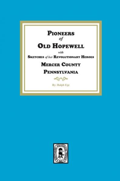 Pioneers of Old Hopewell with Sketches of her Revolutionary Heroes Mercer County Pennsylvania