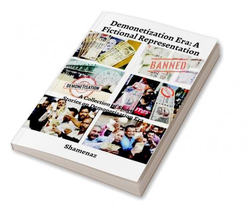 Demonetization Era - A Fictional Representation : A Collection of Short Stories on Demonetization Era