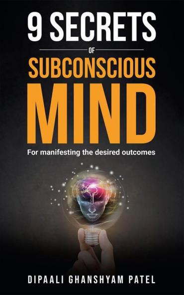 9 Secrets Of Subconscious Mind: For Manifesting The Desired Outcomes