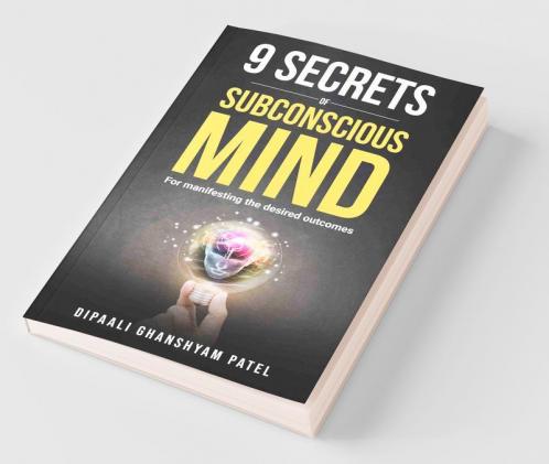 9 Secrets Of Subconscious Mind: For Manifesting The Desired Outcomes