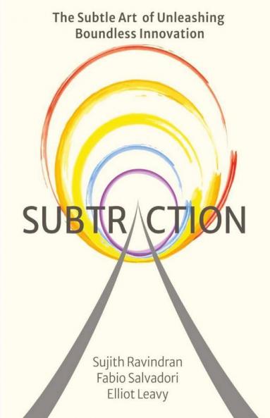 Subtraction: The Subtle Art Of Unleashing Boundless Innovation