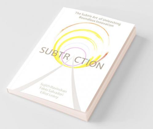 Subtraction: The Subtle Art Of Unleashing Boundless Innovation
