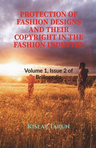 Protection Of Fashion Designs And Their Copyright In The Fashion Industry: Volume 1 Issue 2 Of Brillopedia