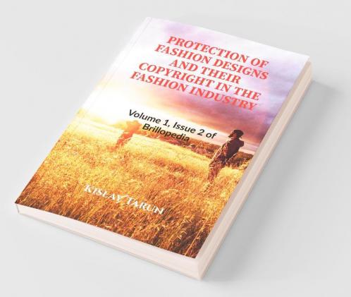 Protection Of Fashion Designs And Their Copyright In The Fashion Industry: Volume 1 Issue 2 Of Brillopedia